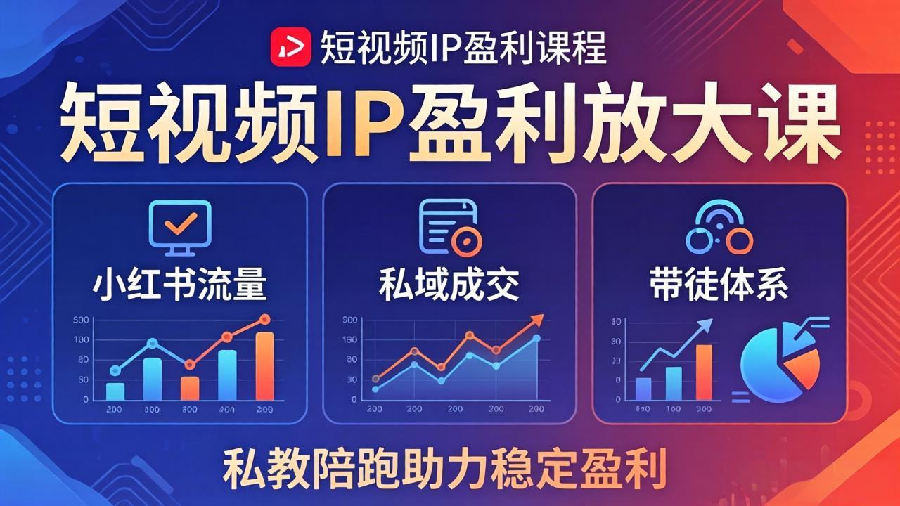 短视频IP盈利放大课：小红书流量+私域成交+带徒体系，私教陪跑助力稳定盈利-网创联盟云网创