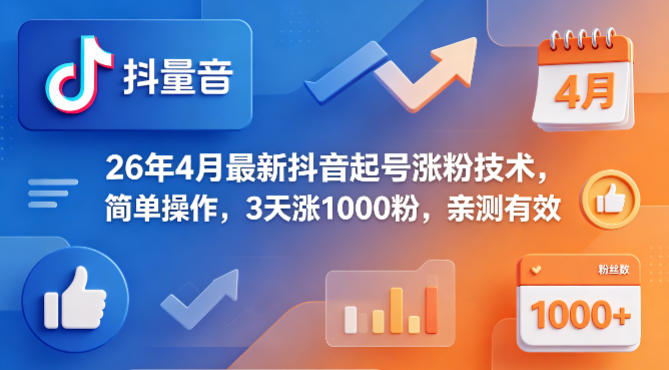 26年4月最新抖音起号涨粉技术，简单操作，3天涨1000粉，亲测有效-网创联盟云网创