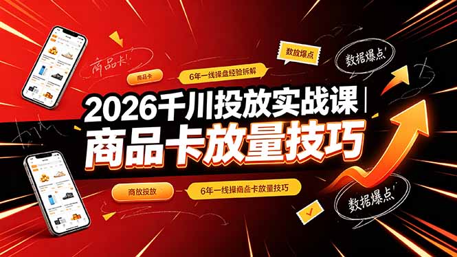 2026千川投放实战课|6年一线操盘经验拆解,通俗讲解全域投放,吃透商品卡放量技巧-小目标云网创