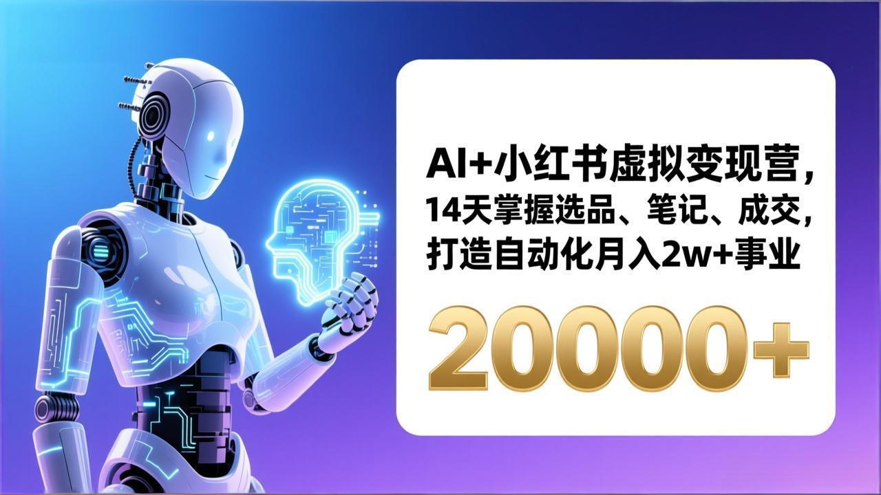AI+小红书虚拟变现营，14天掌握选品、笔记、成交，打造自动化月入2w+事业(更新-小目标云网创