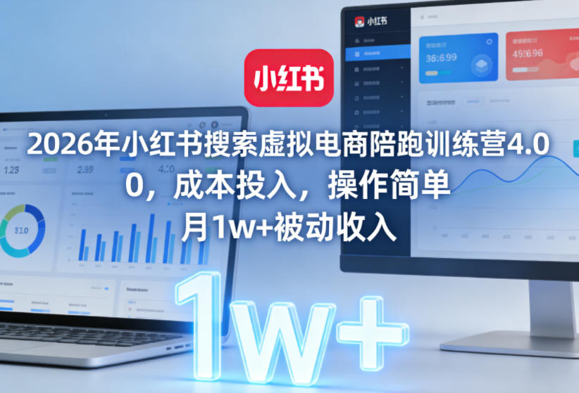2026年小红书搜索虚拟电商陪跑训练营4.0，0成本投入，操作简单，月1w+被动收入(更新0628)-灵感工坊云网创