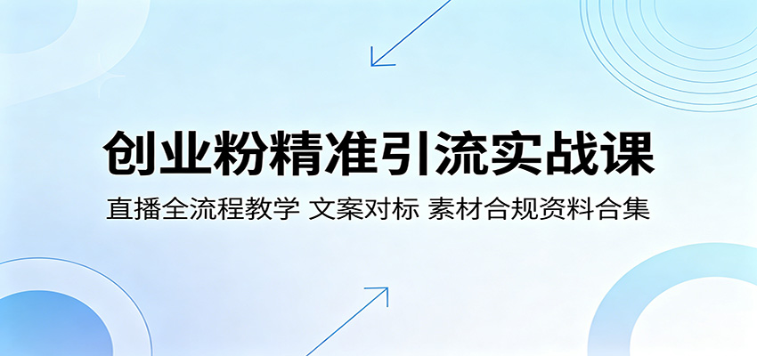 创业粉精准引流实战课：直播全流程教学，文案对标，素材合规资料合集-沐沐云网创