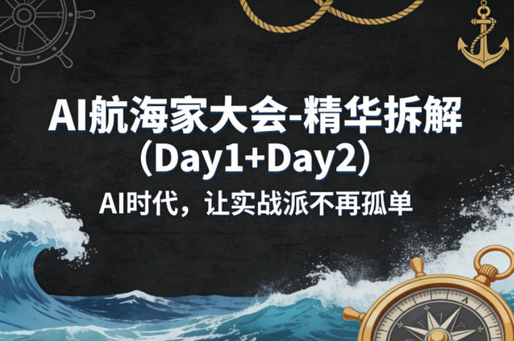 AI航海家大会-精华拆解(Day1+Day2)AI时代，让实战派不再孤单-小目标云网创
