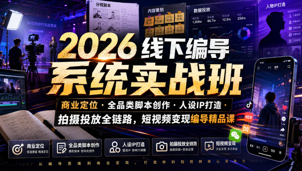 2026线下编导系统实战班｜商业定位・全品类脚本创作・人设IP打造・拍摄投放全链路，短视频变现编导精品课-小目标云网创
