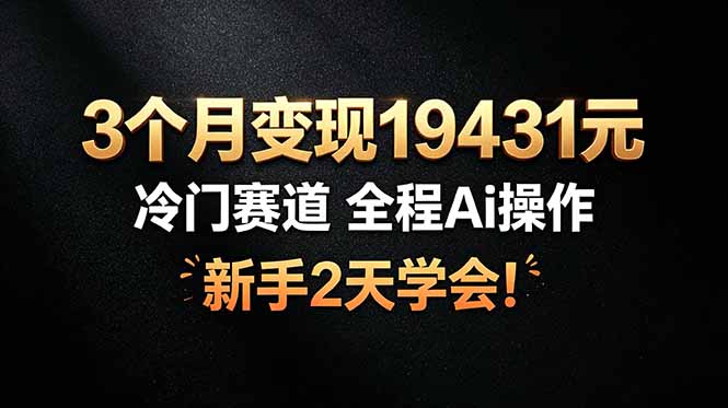 3个月变现19431元，冷门赛道 全程Ai操作，新手2天学会！-灵感工坊云网创