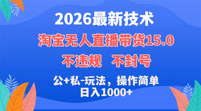2026最新技术，淘宝无人直播带货15.0，不封号，不违规，公+私玩法，操作简单，日入1000+-创副资源云