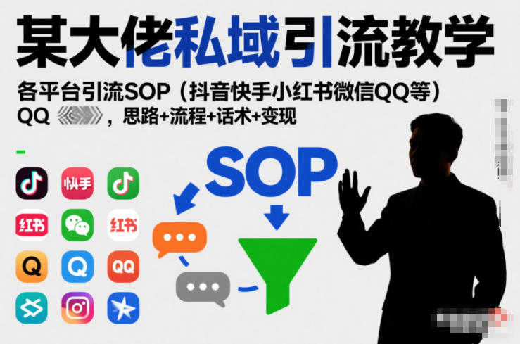 某大佬私域引流教学，各平台引流SOP(抖音快手小红书微信QQ等)，思路+流程+话术+变现(更新0708)-小目标云网创