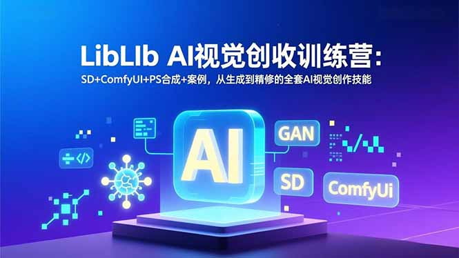 LibLIb AI视觉创收训练营：SD+ComfyUI+PS合成+案例，从生成到精修的全套AI视觉创作技能-百科网赚