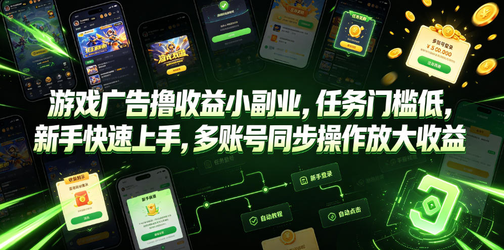 游戏广告撸收益小副业，任务门槛低，新手快速上手，多账号同步操作放大收益-极速搞钱云网创