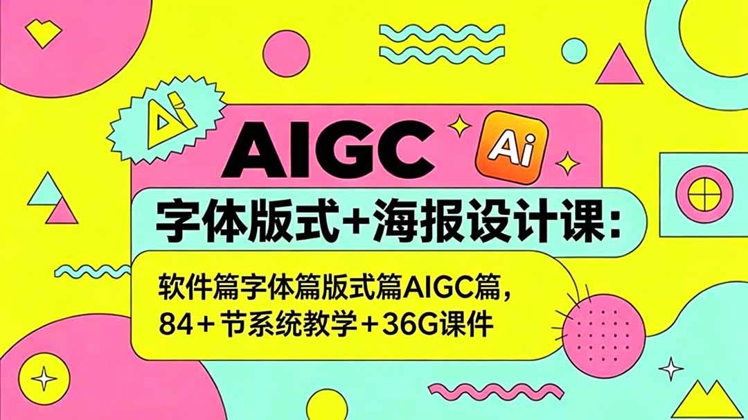 AIGC字体版式+海报设计课：软件篇字体篇版式篇AIGC篇，系统教学+36G课件-一个小目标资源站