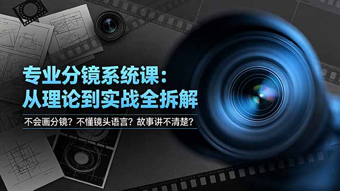 不会画分镜？不懂镜头语言？故事讲不清楚？专业分镜系统课，从理论到实战全拆解！-个创网云网创