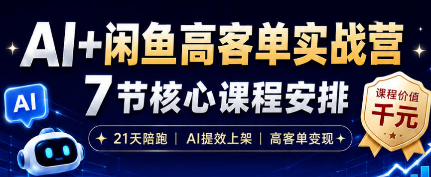 AI+闲鱼高客单实战营,AI提效上架,高客单变现,一台电脑,一部手机,零囤货,15天卖了14W+-沐沐云网创