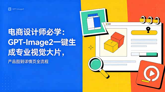 电商设计师必学-更新：GPT-Image2一键生成专业视觉大片，产品图到详情页全流程-灵感工坊云网创