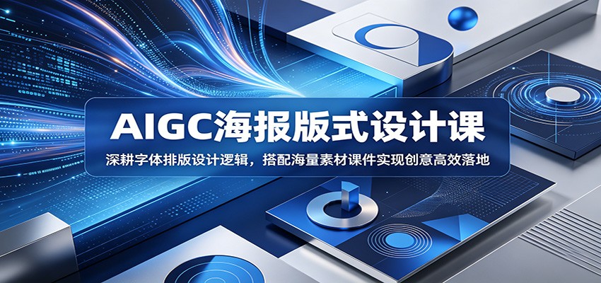 AIGC海报版式设计课：深耕字体排版设计逻辑，搭配海量素材课件实现创意高效落地-灵感工坊云网创