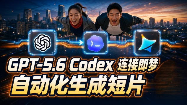 GPT-5.6 Codex连接即梦实测！自动生成＋拼接完整AI短片，全流程详解-小目标云网创