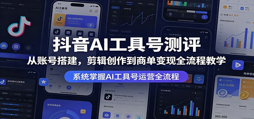 抖音AI工具号测评：从账号搭建，剪辑创作到商单变现全流程教学-黑猫科技云网创