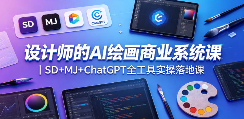 设计师的AI绘画商业系统课｜SD+MJ+ChatGPT全工具实操落地课-沐沐云网创