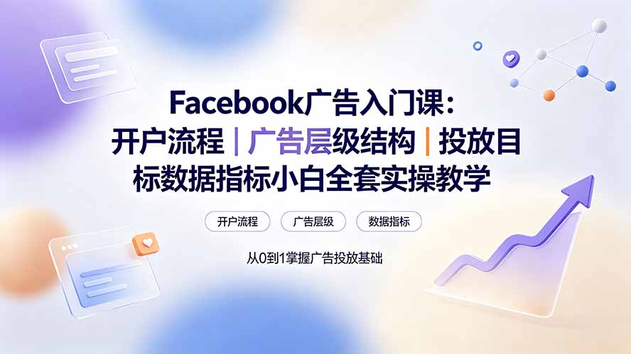 Facebook广告入门课：开户流程｜广告层级结构｜投放目标数据指标小白全套实操教学-小目标云网创