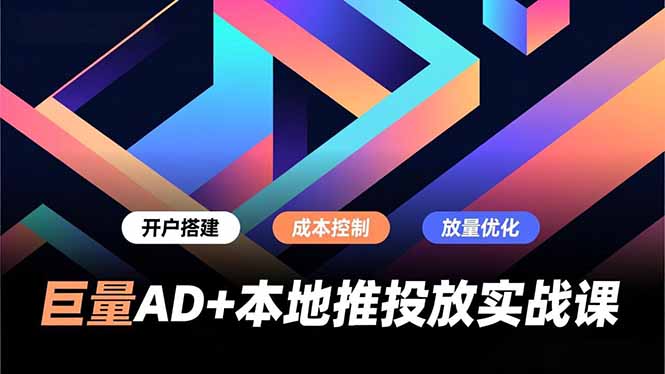 巨量AD+本地推投放实战课，开户搭建、成本控制、放量优化，有效提升商家线上获客与转化效率-百科网赚