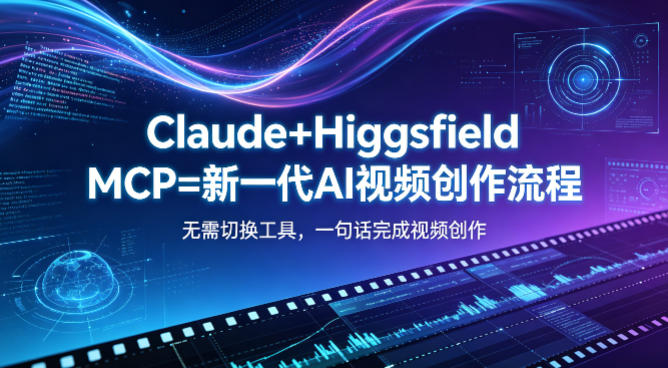 Claude+Higgsfield MCP=新一代AI视频创作流程，不需要切换工具，一句话就能完成视频创作-opc资源站