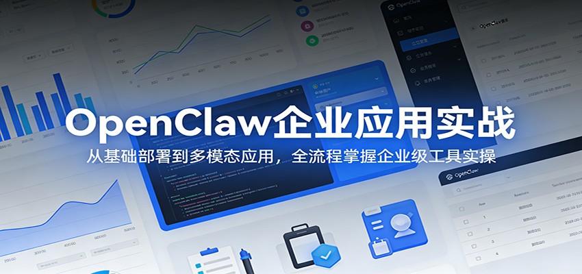 OpenClaw企业应用实战：从基础部署到多模态应用，全流程掌握企业级工具实操-小目标云网创