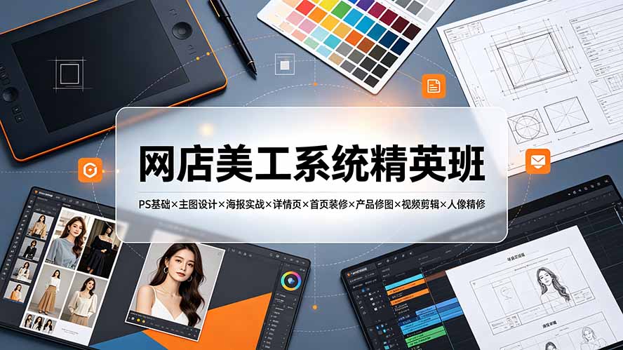网店美工系统精英班-7月:PS基础×主图设计×海报实战×详情页×首页装修×产品修图×视频剪辑×人像精修。-小目标云网创