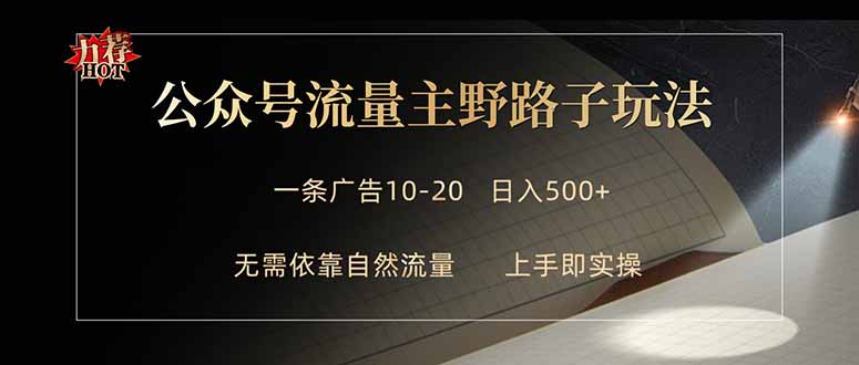 公众号流量主野路子玩法 单条广告10-20元 日入500+-极速搞钱指南