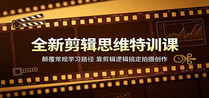 全新剪辑思维特训课：颠覆常规学习路径，靠剪辑逻辑搞定拍摄创作-opc资源站