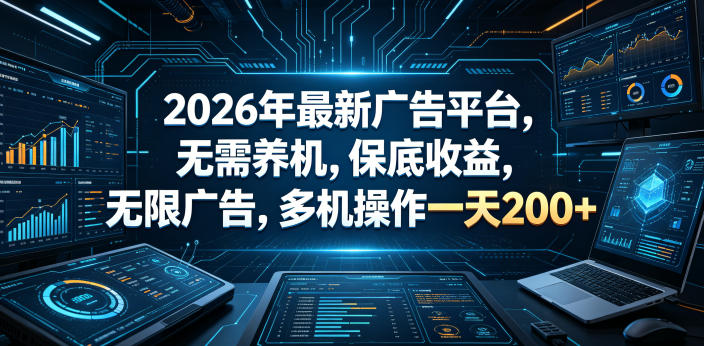 2026年最新广告平台，无需养机，保底收益，无限广告，多机操作一天200+【揭秘】-极速搞钱云网创