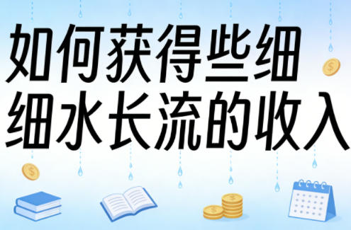 某大V付费文章：如何获得些细水长流的收入-小目标云网创