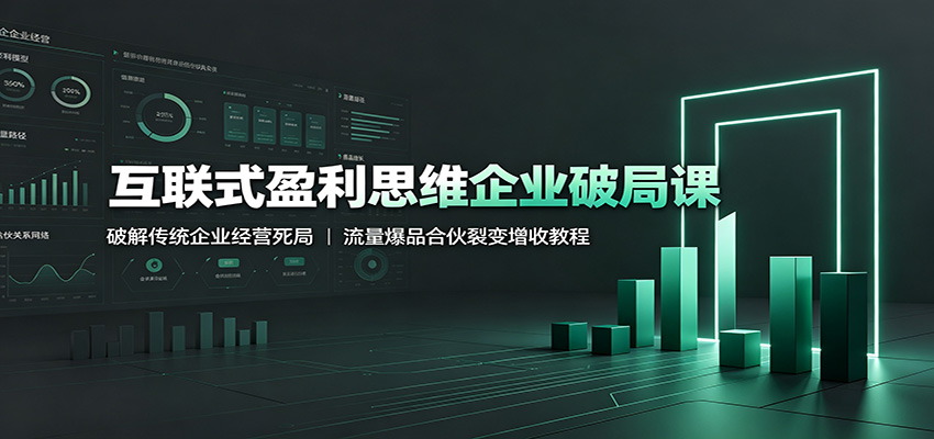 互联式盈利思维企业破局课：破解传统企业经营死局，流量爆品合伙裂变增收教程-小目标云网创
