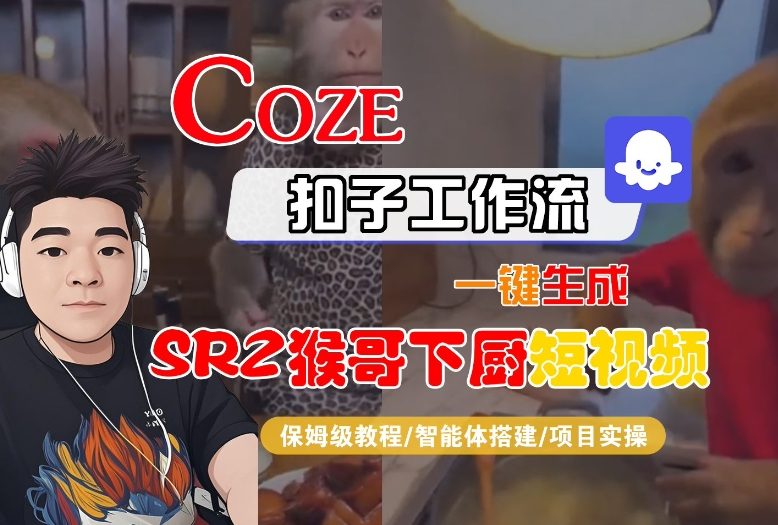 Coze扣子智能体工作流一键生成“SORA2猴哥下厨“短视频,全流程保姆级教学-优优云网创