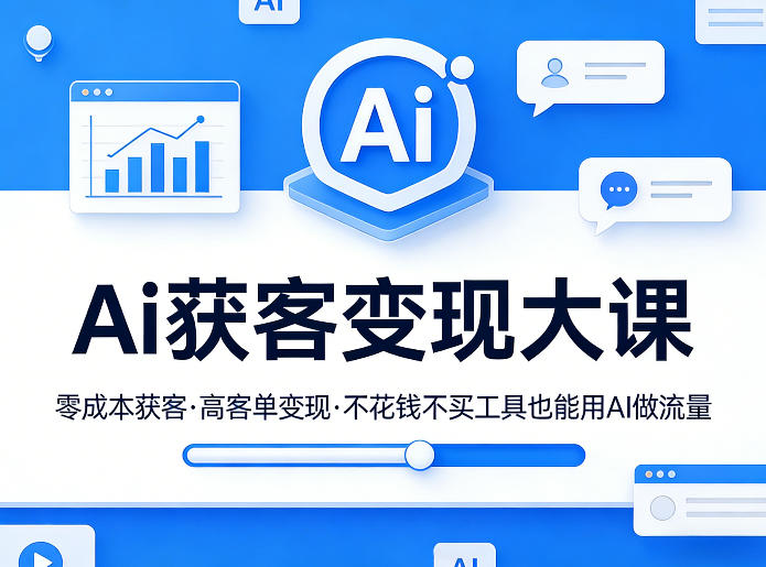 Ai获客变现大课,零成本获客,高客单变现,不花钱不买工具也能用AI做流量-启微空间