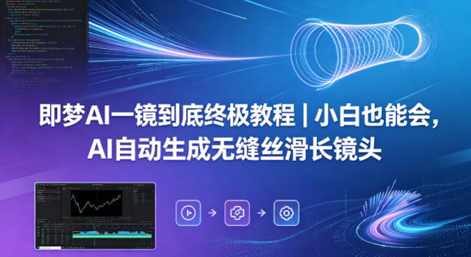 即梦AI一镜到底终极教程｜小白也能会，AI自动生成无缝丝滑长镜头-小目标云网创