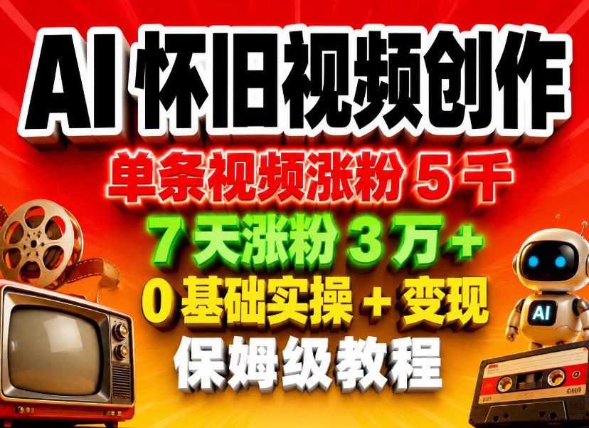 AI怀旧视频创作,单条视频涨粉5千,7天涨粉3W+,0基础实操+变现保姆级教程-小目标云网创