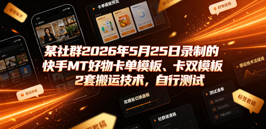 某社群2026年5月25日录制的快手MT好物卡单模板、卡双模板2套搬运技术，自行测试-灵感工坊云网创