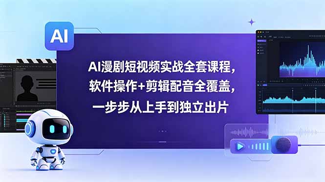 AI漫剧短视频实战全套课程,软件操作+剪辑配音全覆盖,一步步从上手到独立出片-灵感工坊云网创