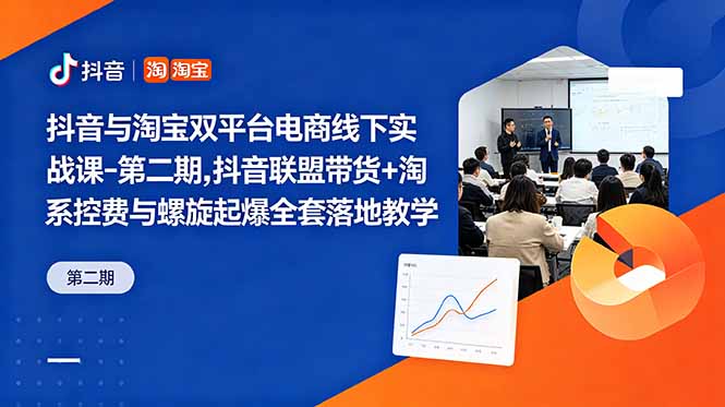 抖音与淘宝双平台电商线下实战课-第二期，抖音联盟带货+淘系控费与螺旋起爆全套落地教学-灵感工坊云网创