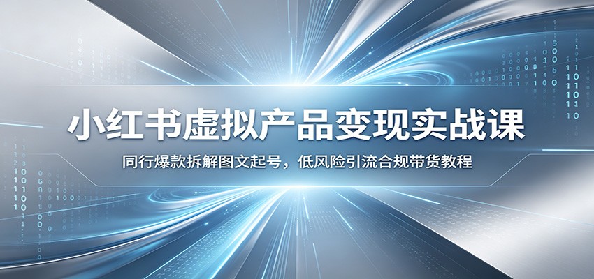 小红书虚拟产品变现实战课：同行爆款拆解图文起号，低风险引流合规带货教程-小目标云网创