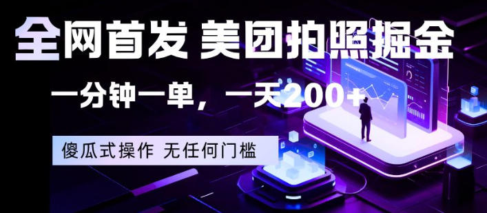 全网首发，美团拍照掘金，一分钟一单，一天200+，一部手机即可，无任何门槛【揭秘】-创富云网创
