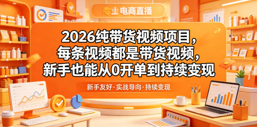 2026纯带货视频项目，每条视频都是带货视频，新手也能从0开单到持续变现-灵感工坊云网创