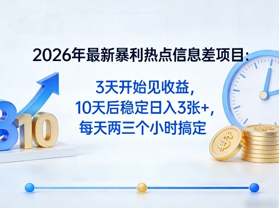 2026年最新暴利热点信息差项目：3天开始见收益，10天后稳定日入3张+，每天两三个小时搞定-灵感工坊云网创