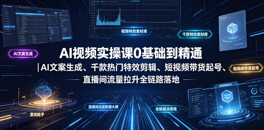 AI视频实操课0基础到精通｜AI文案生成、千款热门特效剪辑、短视频带货起号、直播间流量拉升全链路落地-小目标云网创