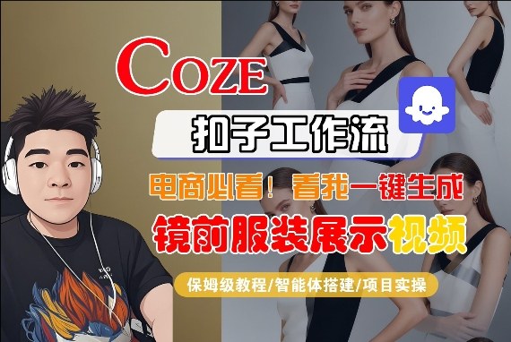 Coze智能体工作流一键生成“镜前服装展示“短视频，全流程保姆级教学-璞创优选云网创