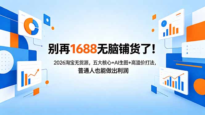 别再1688无脑铺货了！2026淘宝无货源，五大核心+AI生图+高溢价打法，普通人也能做出利润-小目标云网创