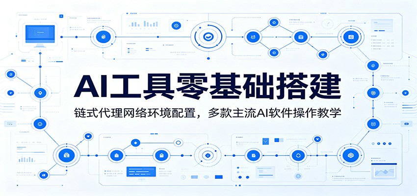 AI工具零基础搭建:链式代理网络环境配置,多款主流AI软件操作教学-opc资源站