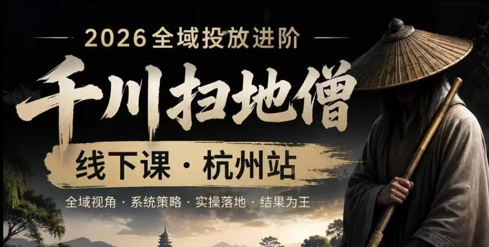 千川扫地僧2026抖音全域投放进阶课，少走弯路·快速起量·掌控增长，6月12-14号杭州线下课(更新)-灵感工坊云网创