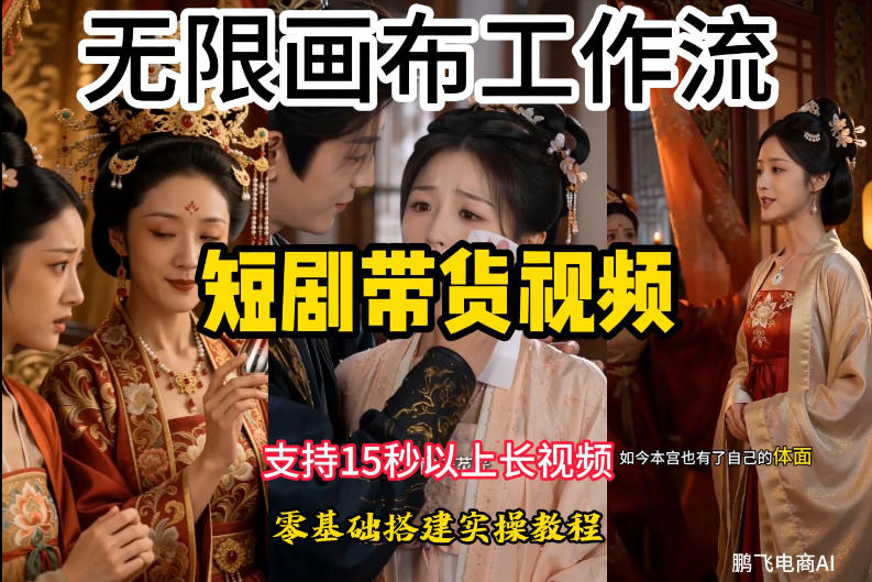 无限画布工作流制作短剧带货视频支持制作15秒以上视频，实操搭建教学，看完教程小白也能轻松搭建-小目标云网创
