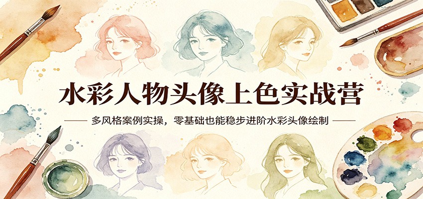 水彩人物头像上色实战营：多风格案例实操，零基础也能稳步进阶水彩头像绘制-小目标云网创