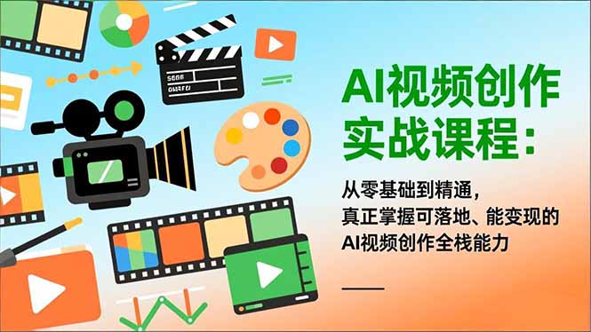 AI视频创作实战课程：从零基础到精通，真正掌握可落地、能变现的AI视频创作全栈能力-小目标云网创